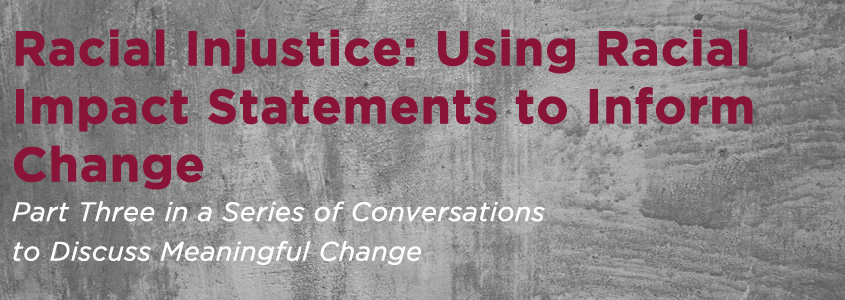 Racial Injustice: Using Racial Impact Statements to Inform Change